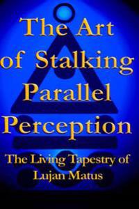 The Art of Stalking Parallel Perception: The Living Tapestry of Lujan Matus