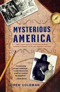 Mysterious America: The Ultimate Guide to the Nation's Weirdest Wonders, Strangest Spots, and Creepiest Creatures