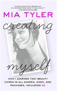 Creating Myself: How I Learned That Beauty Comes in All Shapes, Sizes, and Packages, Including Me