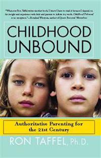 Childhood Unbound: The Powerful New Parenting Approach That Gives Our 21st Century Kids the Authority, Love, and Listening They Need