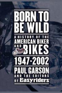 Born To Be Wild, A History of the American Biker and Bikes