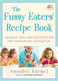 The Fussy Eaters' Recipe Book: 135 Quick, Tasty and Healthy Recipes That Your Kids Will Actually Eat