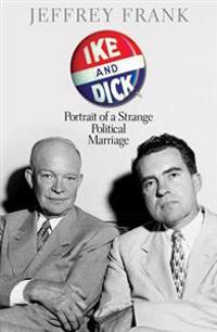 Ike and Dick: Portrait of a Strange Political Marriage