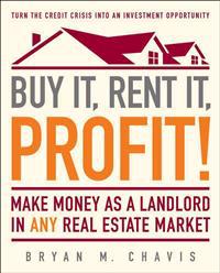 Buy It, Rent It, Profit!: Make Money as a Landlord in Any Real Estate Market