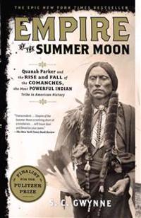Empire of the Summer Moon: Quanah Parker and the Rise and Fall of the Comanches, the Most Powerful Indian Tribe in American History