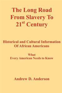 The Long Road from Slavery to 21st Century: Historical and Cultural Information of African Americans What Every American Needs to Know