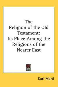 The Religion of the Old Testament: Its Place Among the Religions of the Nearer East