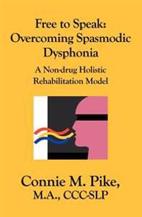 Free to Speak: Overcoming Spasmodic Dysphonia: A Non-Drug Holistic Rehabilitation Model