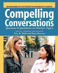 Compelling Conversations: Questions and Quotations on Timeless Topics- An Engaging ESL Textbook for Advanced Students
