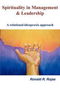 Spirituality in Management and Leadership: A Relational-Ideopraxis Approach