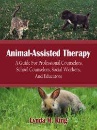 Animal-Assisted Therapy: A Guide for Professional Counselors, School Counselors, Social Workers, and Educators