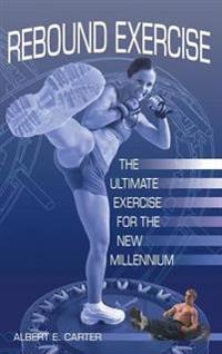 Rebound Exercise: The Ultimate Exercise for the New Millennium