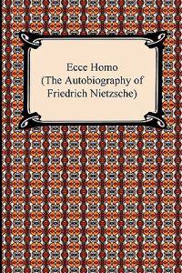 Ecce Homo (the Autobiography of Friedrich Nietzsche)