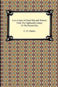 Love Letters of Great Men and Women: From the Eighteenth Century to the Present Day