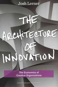 The Architecture of Innovation: The Economics of Creative Organizations