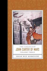 The Collected John Carter of Mars, Volume Three: Swords of Mars/Synthetic Men of Mars/Llana of Gathol/John Carter of Mars