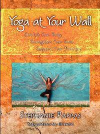 Yoga at Your Wall: Stretch Your Body, Strengthen Your Soul, Support Your Practice