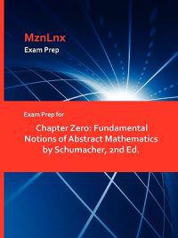 Exam Prep for Chapter Zero: Fundamental Notions of Abstract Mathematics by Schumacher, 2nd Ed.