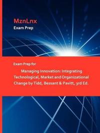 Exam Prep for Managing Innovation: Integrating Technological, Market and Organizational Change by Tidd, Bessant & Pavitt, 3rd Ed.