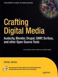Crafting Digital Media: Audacity, Blender, Drupal, GIMP, Scribus, and Other Open Source Tools [With CDROM]