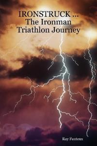 IRONSTRUCK ... The Ironman Triathlon Journey