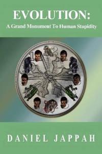 EVOLUTION: A Grand Monument to Human Stupidity