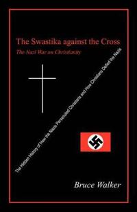 The Swastika Against the Cross: The Nazi War on Christianity