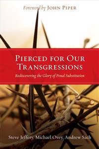 Pierced for Our Transgressions: Rediscovering the Glory of Penal Substitution