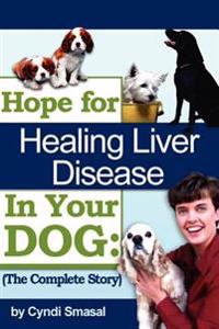 Hope for Healing Liver Disease in Your Dog: The Complete Story