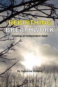 Rebirthing Breathwork: Creating an Independent Adult