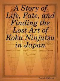 A Story of Life, Fate, and Finding the Lost Art of Koka Ninjutsu in Japan