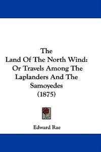 The Land of the North Wind: Or Travels Among the Laplanders and the Samoyedes (1875)