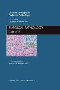 Current Concepts in Pediatric Pathology, an Issue of Surgical Pathology Clinics