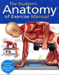 The Student's Anatomy of Exercise Manual: 50 Essential Exercises Including Weights, Stretches, and Cardio