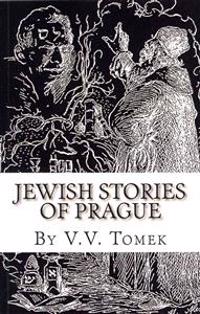 Jewish Stories of Prague: Jewish Prague in History and Legend