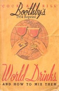 Boothby's 1934 Reprint World Drinks and How to Mix Them