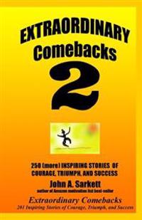 Extraordinary Comebacks 2: 250 (More) Inspiring Stories of Courage, Triumph and Success