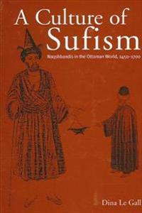 A Culture of Sufism: Naqshbandis in the Ottoman World, 1450-1700