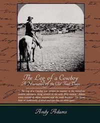 The Log of a Cowboy A Narrative of the Old Trail Days