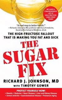 The Sugar Fix: The High-Fructose Fallout That Is Making You Fat and Sick