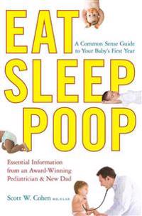 Eat, Sleep, Poop: A Common Sense Guide to Your Baby's First Year