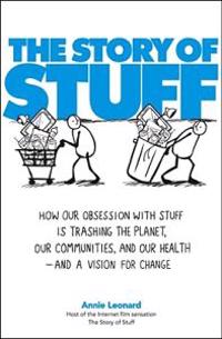 The Story of Stuff: How Our Obsession with Stuff Is Trashing the Planet, Our Communities, and Our Health--And a Vision for Change