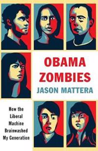 Obama Zombies: How the Liberal Machine Brainwashed My Generation