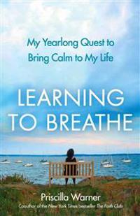Learning to Breathe: My Yearlong Quest to Bring Calm to My Life