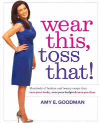 Wear This, Toss That!: Hundreds of Fashion and Beauty Swaps That Save Your Looks, Save Your Budget & Save You Time