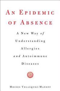 An Epidemic of Absence: A New Way of Understanding Allergies and Autoimmune Diseases
