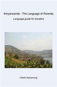 Ikinyarwanda - The Language of Rwanda: Language Guide for Travelers