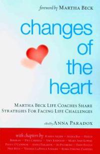 Changes of the Heart: Martha Beck Life Coaches Share Strategies for Facing Life Challenges