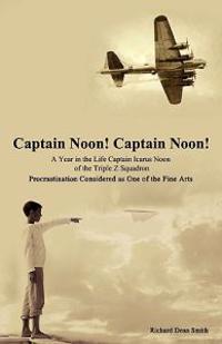 Captain Noon! Captain Noon! a Year in the Life Captain Icarus Noon of the Triple Z Squadron