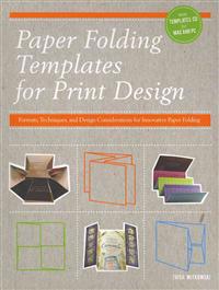 Paper Folding Templates for Print Design: Formats, Techniques, and Design Considerations for Innovative Paper Folding [With CDROM]